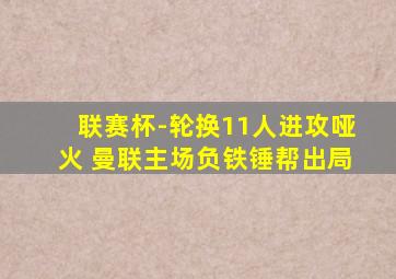 联赛杯-轮换11人进攻哑火 曼联主场负铁锤帮出局